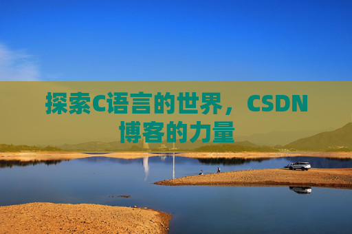 探索C语言的世界，CSDN博客的力量